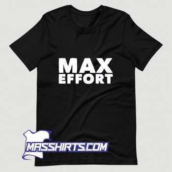 Max Effort Workout T Shirt Design On Sale