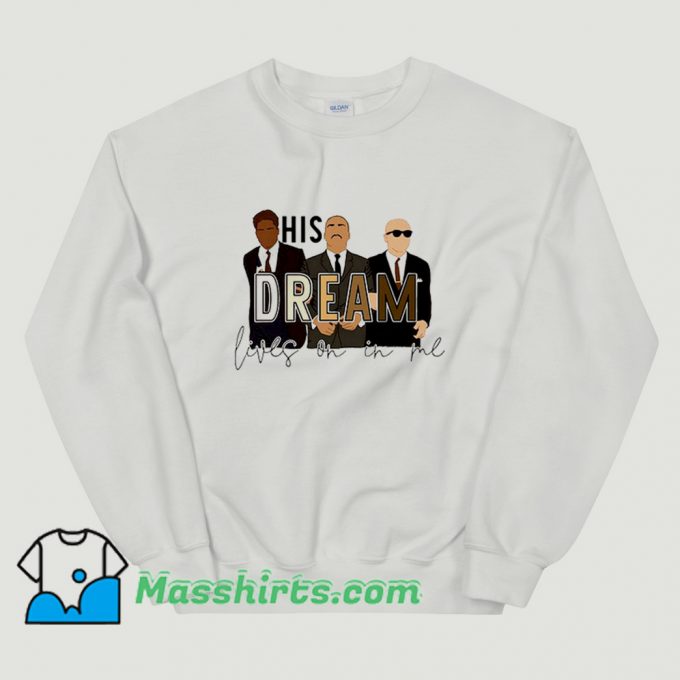 New His Dream Lives On In Me MLK Sweatshirt
