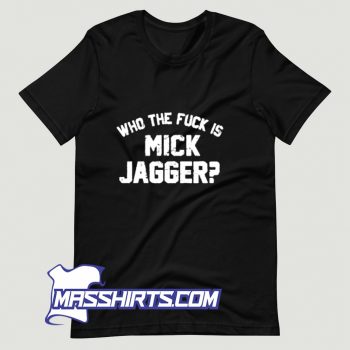 New Who The Fuck Is Mick Jagger T Shirt Design