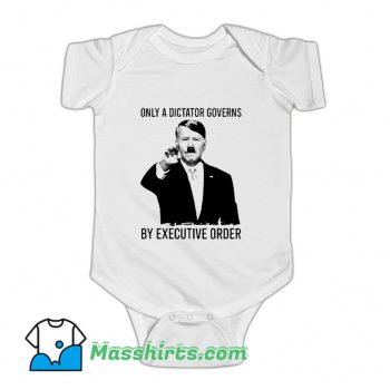 Only A Dictator Governs By Executive Order Baby Onesie