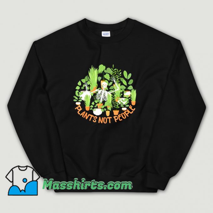 Plants Not People Skeleton Funny Sweatshirt