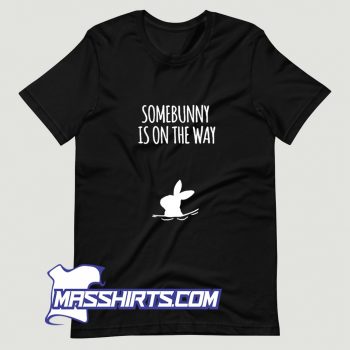 Somebunny Is On The Way Funny T Shirt Design