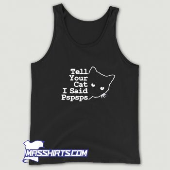 Tell Your Cat I Said Pspsps Classic Tank Top