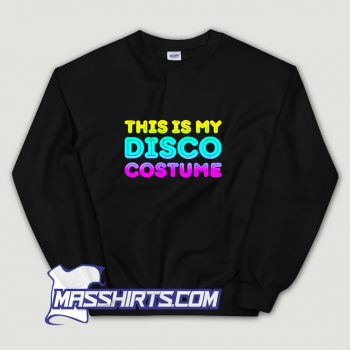 This Is My Disco Costume Sweatshirt On Sale