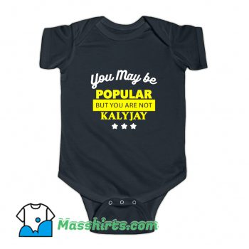 You May Be Popular But You Are Not Kalyjay Baby Onesie