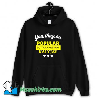You May Be Popular But You Are Not Kalyjay Hoodie Streetwear