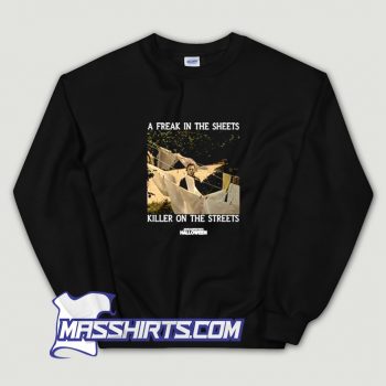 A Freak In The Sheets Killer On The Streets Funny Sweatshirt