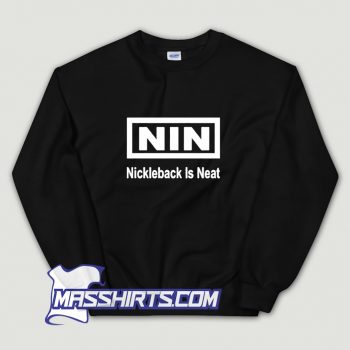 Funny Nin Nickelback Is Neat Sweatshirt