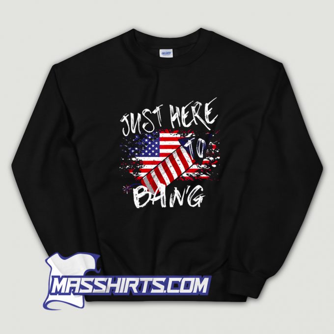 Awesome Just Here To Bang American Sweatshirt