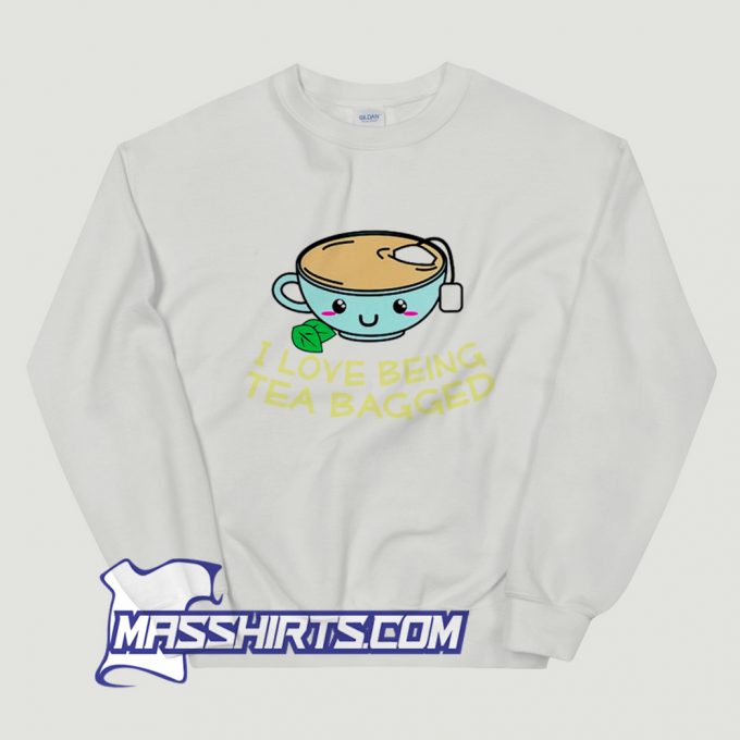 Cheap I Love Being Tea Bagged Sweatshirt