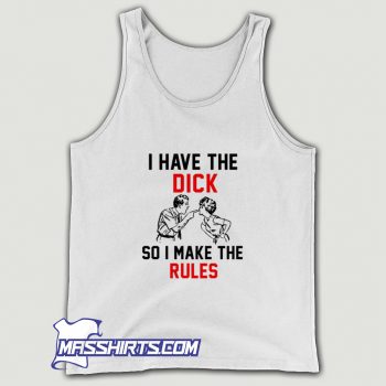 Cool I Have The Dick So I Make The Rules Tank Top