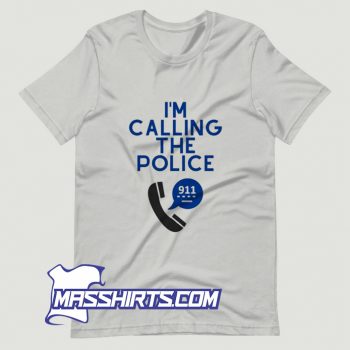 Cute Im Calling The Police 911 T Shirt Design