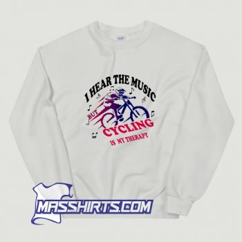 Funny I Hear The Music But Cycling Is My Therapy Sweatshirt