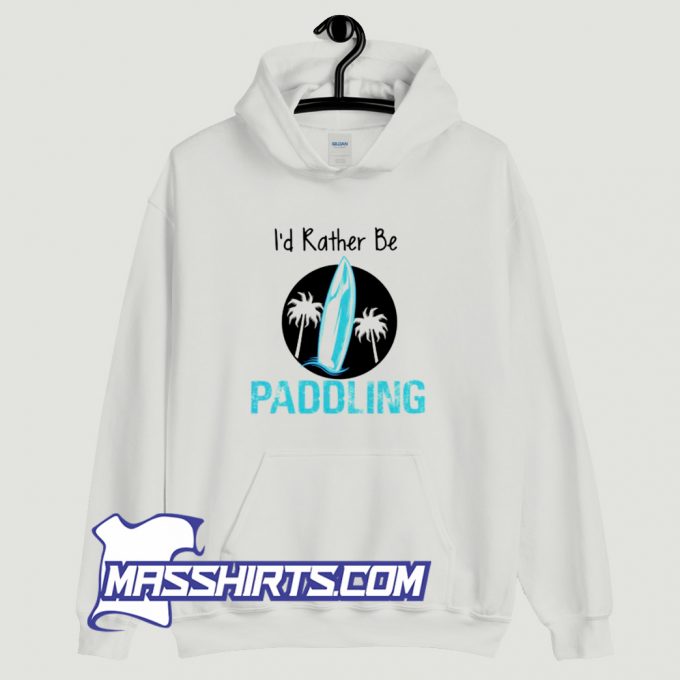 New Id Rather Be Paddling Hoodie Streetwear