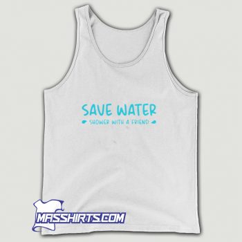 New Save Water Shower With A Friend Tank Top