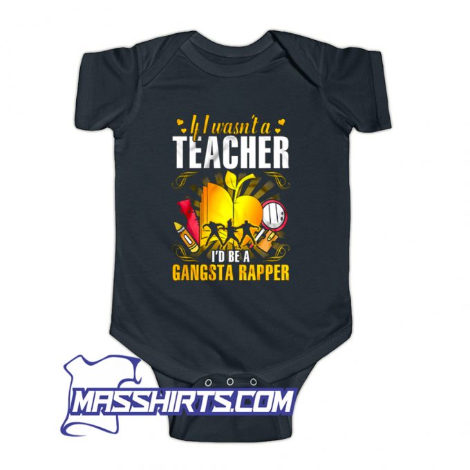 If I Wasnt A Teacher Id Be A Gangsta Rapper Baby Onesie