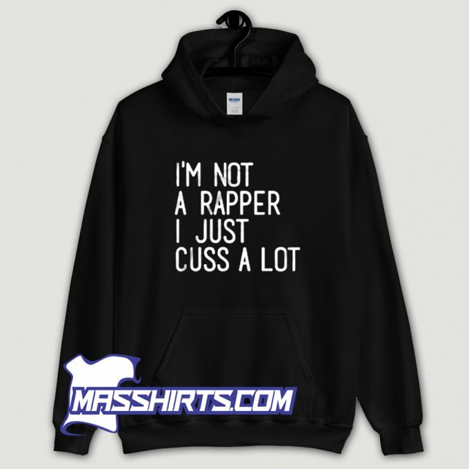 Im Not A Rapper I Just Cuss A Lot Hoodie Streetwear