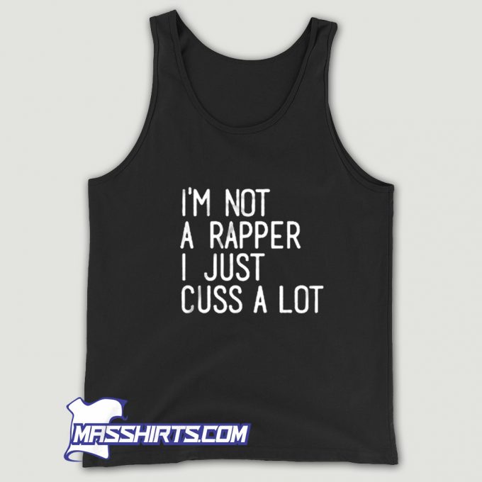 Im Not A Rapper I Just Cuss A Lot Tank Top