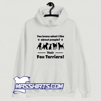 You Know That I Like About People Their Fox Terriers Hoodie Streetwear