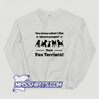 You Know That I Like About People Their Fox Terriers Sweatshirt