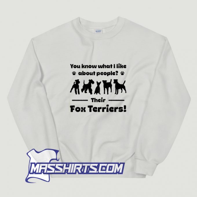 You Know That I Like About People Their Fox Terriers Sweatshirt