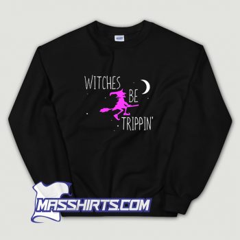 Cute Halloween Witches Be Trippin Sweatshirt