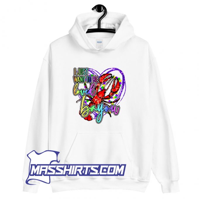 I Just Want To Be Loved Bayou Hoodie Streetwear