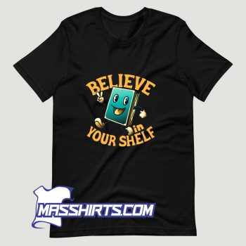 New Believe In Your Shelf T Shirt Design
