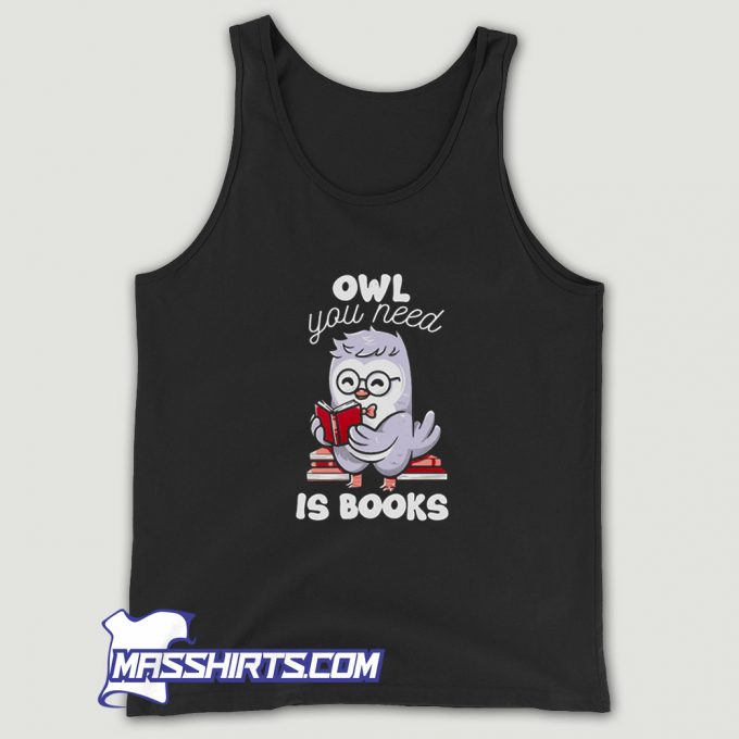 Owl You Need Is Books Funny Tank Top