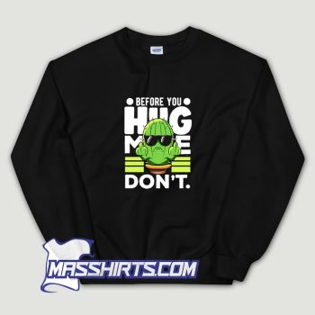 Before You Hug Me Dont Cactus Sweatshirt