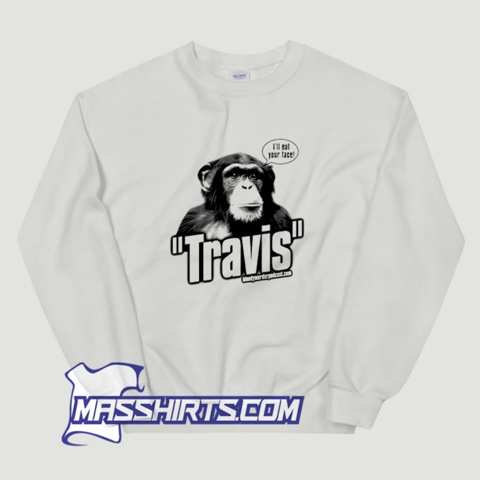 Travis The Chimp Ill Your Face Sweatshirt