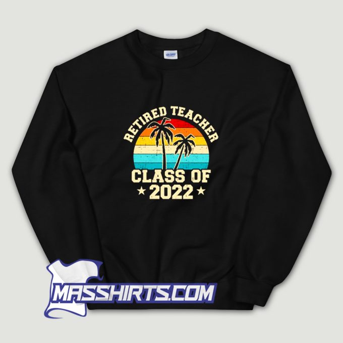 Cheap Retired Teacher Class Of 2022 Sweatshirt