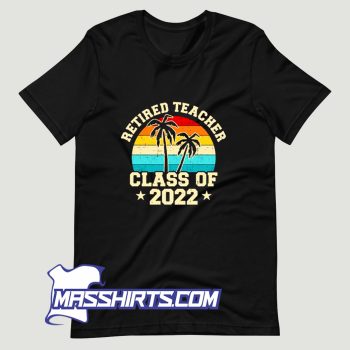 Funny Retired Teacher Class Of 2022 T Shirt Design