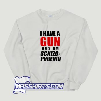 I Have A Gun and Am Schizophrenic Sweatshirt