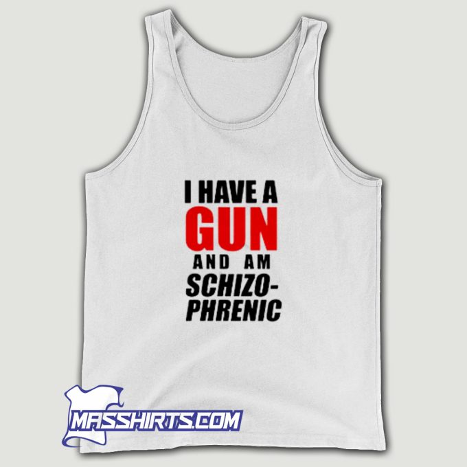 I Have A Gun and Am Schizophrenic Tank Top