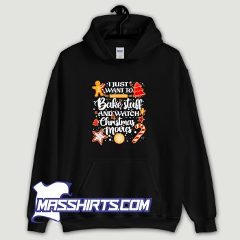 I Just Want To Bake Stuff And Watch Christmas Movies Hoodie Streetwear