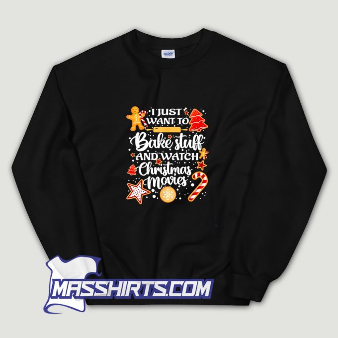 I Just Want To Bake Stuff And Watch Christmas Movies Sweatshirt