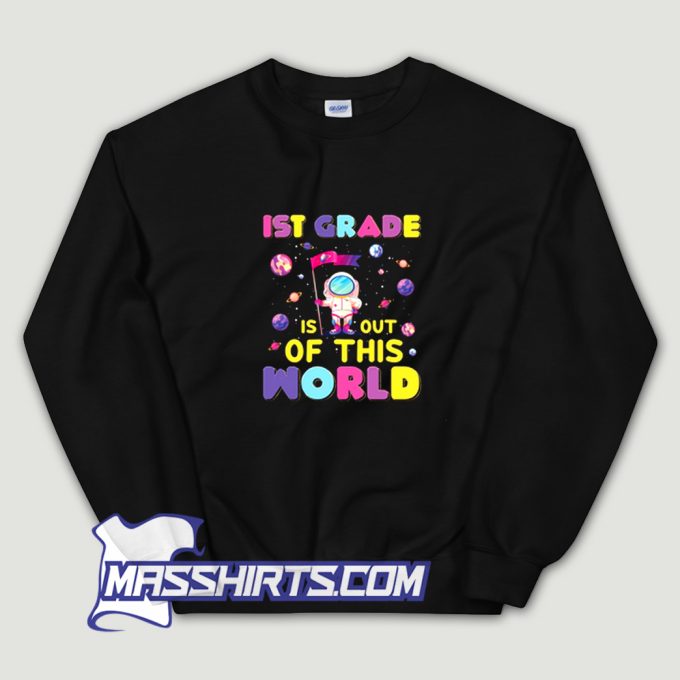 New 1St Grade Is Out Of This World Sweatshirt