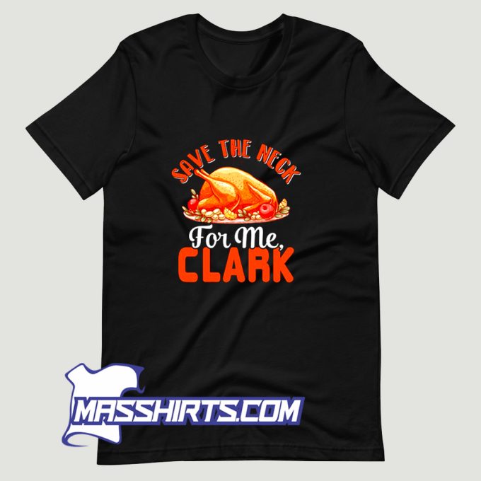 Save The Neck For Me Clark T Shirt Design