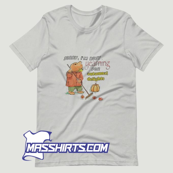 Sorry Im Busy Yearning For Autumnal Delights T Shirt Design