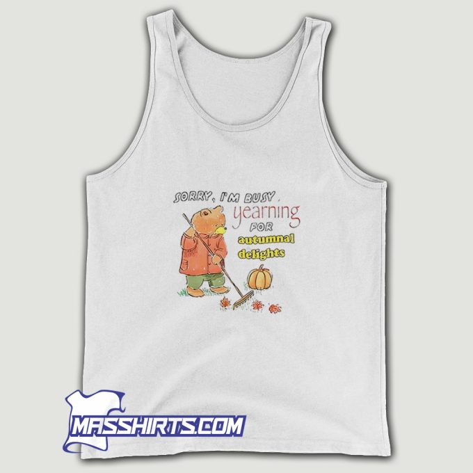 Sorry Im Busy Yearning For Autumnal Delights Tank Top