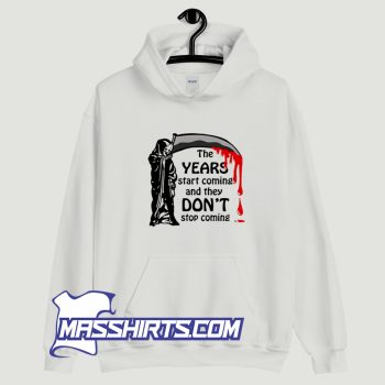 The Years Start Coming and They Dont Stop Coming Hoodie Streetwear