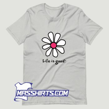 Awesome Flower Life Is Good T Shirt Design