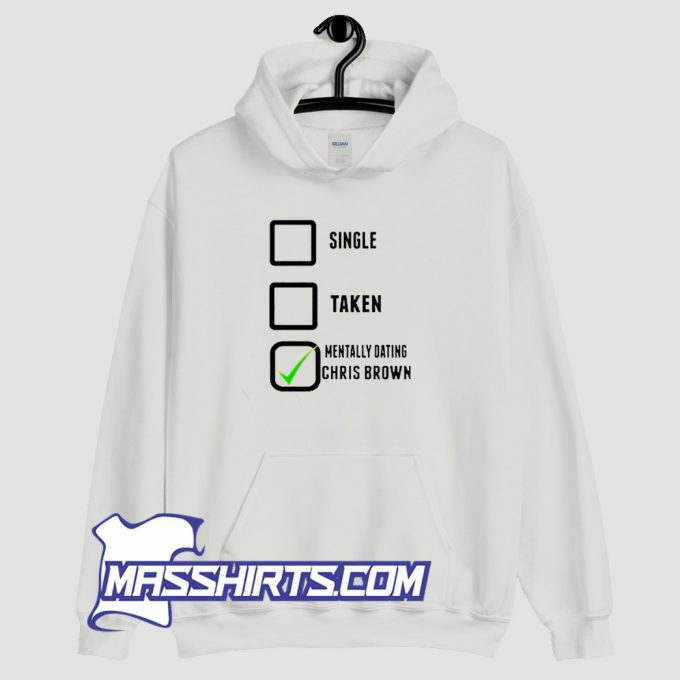 Best Single Taken Mentally Dating Chris Brown Hoodie Streetwear