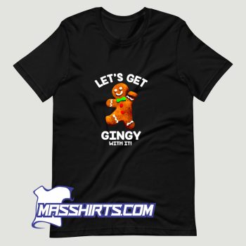 Gingerbread Lets Get Gingy With It T Shirt Design