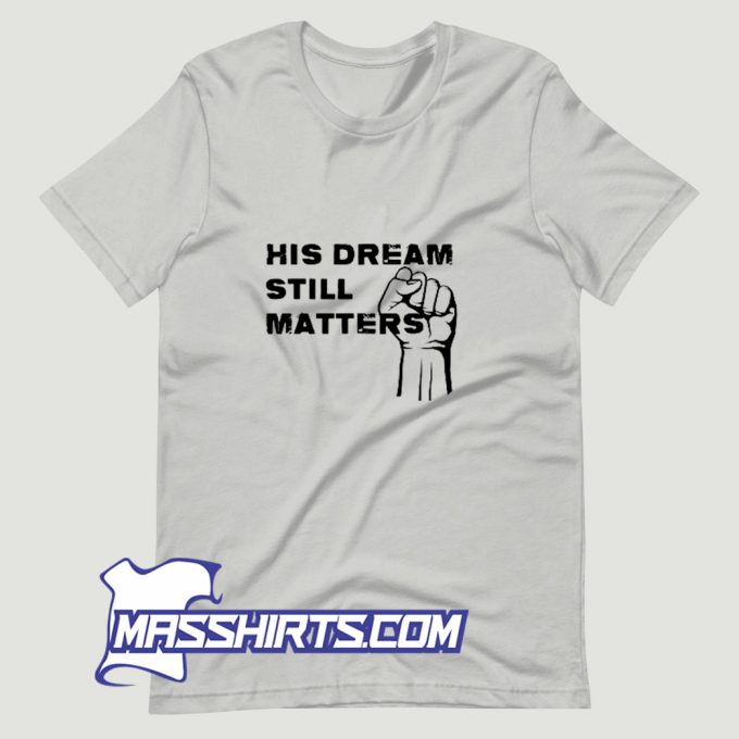 Martin Luther King Jr. Day His Dream Still Matters T Shirt Design