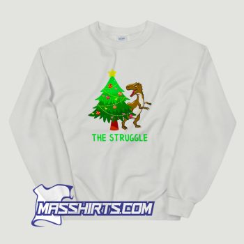 The Struggle Christmas T Rex Sweatshirt
