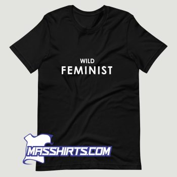 Cool Wild Feminist T Shirt Design