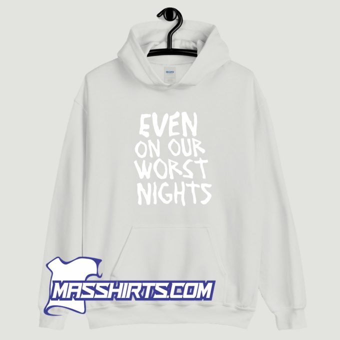 Even On Our Worst Nights Hoodie Streetwear