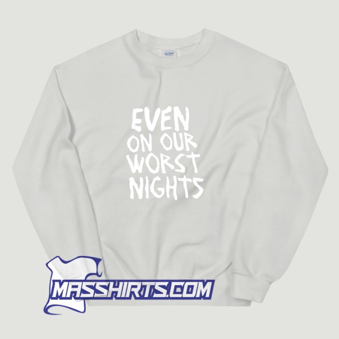 Even On Our Worst Nights Sweatshirt